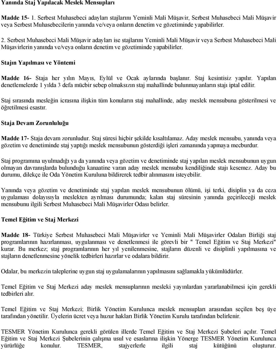 Serbest Muhasebeci Mali Müşavir adayları ise stajlarını Yeminli Mali Müşavir veya Serbest Muhasebeci Mali Müşavirlerin yanında ve/veya onların denetim ve gözetiminde yapabilirler.