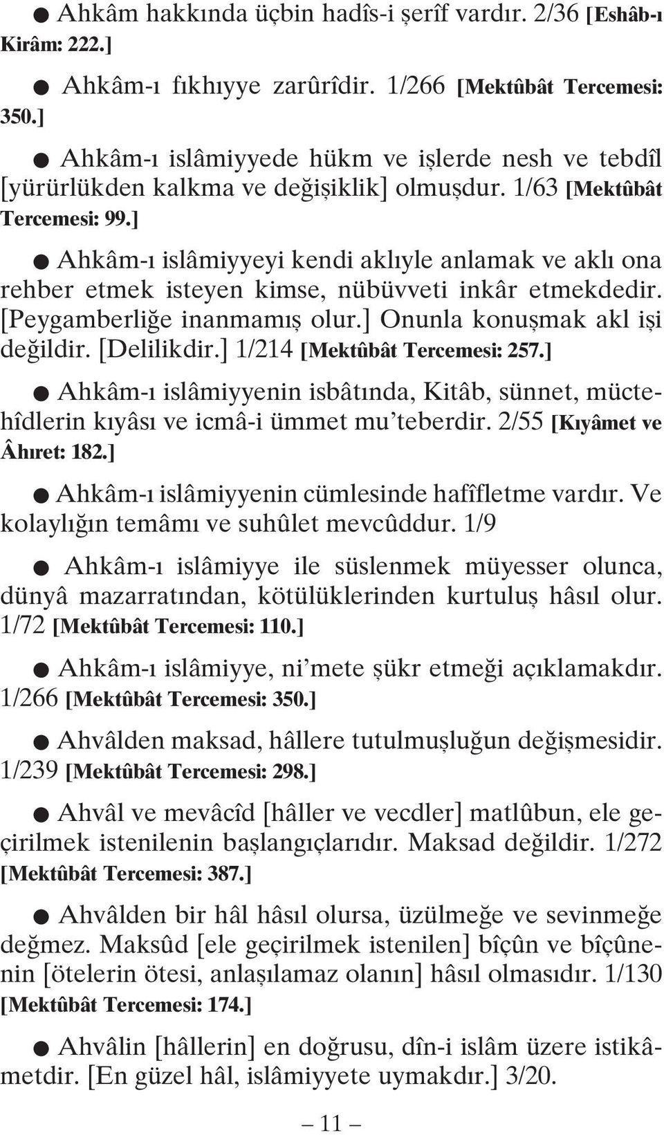 ] Ahkâm-ı islâmiyyeyi kendi aklıyle anlamak ve aklı ona rehber etmek isteyen kimse, nübüvveti inkâr etmekdedir. [Peygamberliğe inanmamış olur.] Onunla konuşmak akl işi değildir. [Delilikdir.