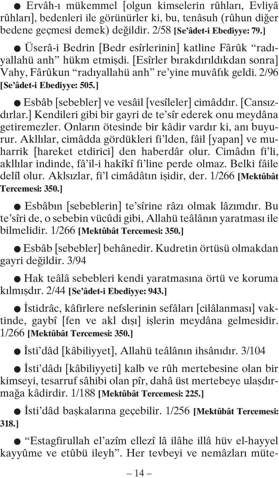 ] Esbâb [sebebler] ve vesâil [vesîleler] cimâddır. [Cansızdırlar.] Kendileri gibi bir gayri de te sîr ederek onu meydâna getiremezler. Onların ötesinde bir kâdir vardır ki, anı buyurur.