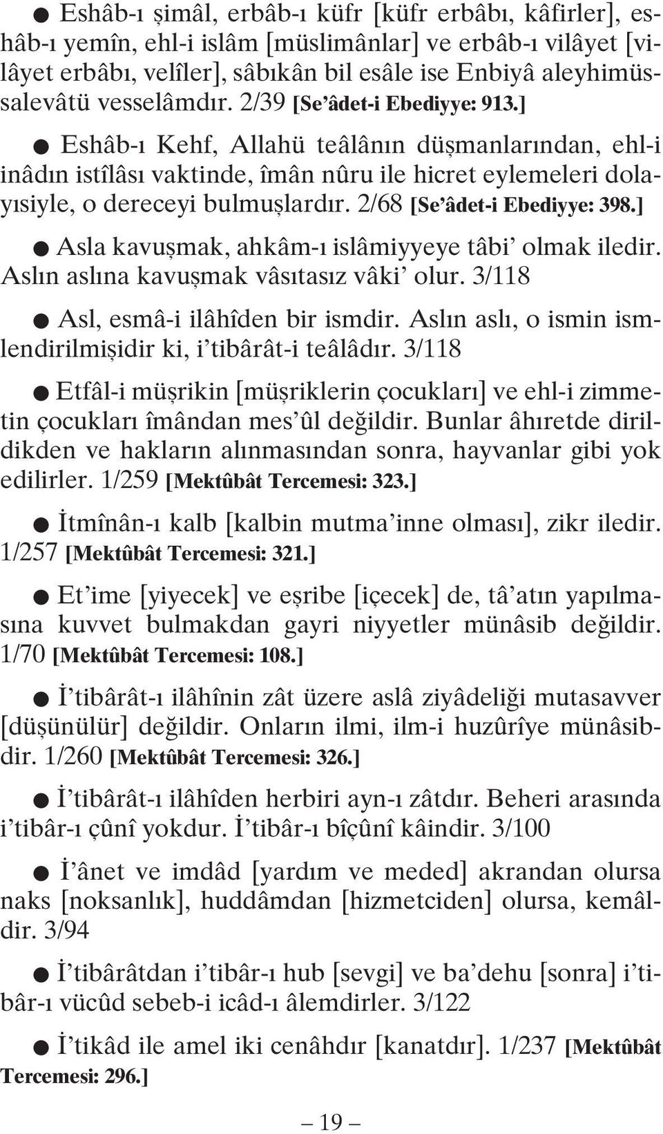 2/68 [Se âdet-i Ebediyye: 398.] Asla kavuşmak, ahkâm-ı islâmiyyeye tâbi olmak iledir. Aslın aslına kavuşmak vâsıtasız vâki olur. 3/118 Asl, esmâ-i ilâhîden bir ismdir.