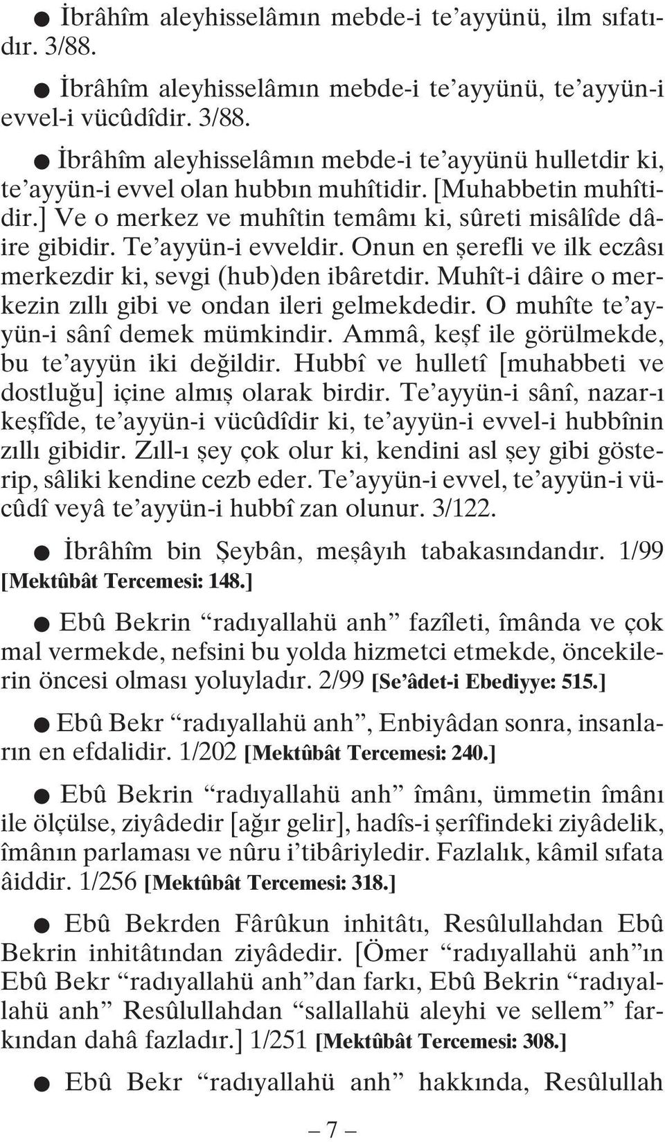 Muhît-i dâire o merkezin zıllı gibi ve ondan ileri gelmekdedir. O muhîte te ayyün-i sânî demek mümkindir. Ammâ, keşf ile görülmekde, bu te ayyün iki değildir.