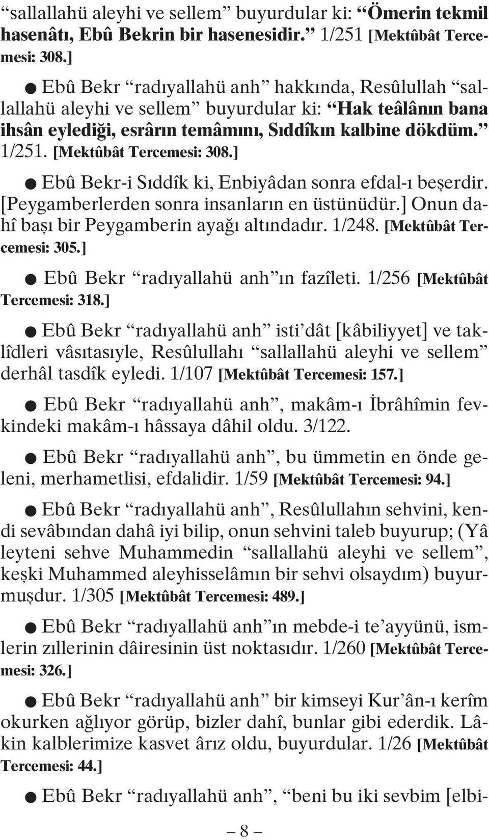 ] Ebû Bekr-i Sıddîk ki, Enbiyâdan sonra efdal-ı beşerdir. [Peygamberlerden sonra insanların en üstünüdür.] Onun dahî başı bir Peygamberin ayağı altındadır. 1/248. [Mektûbât Tercemesi: 305.