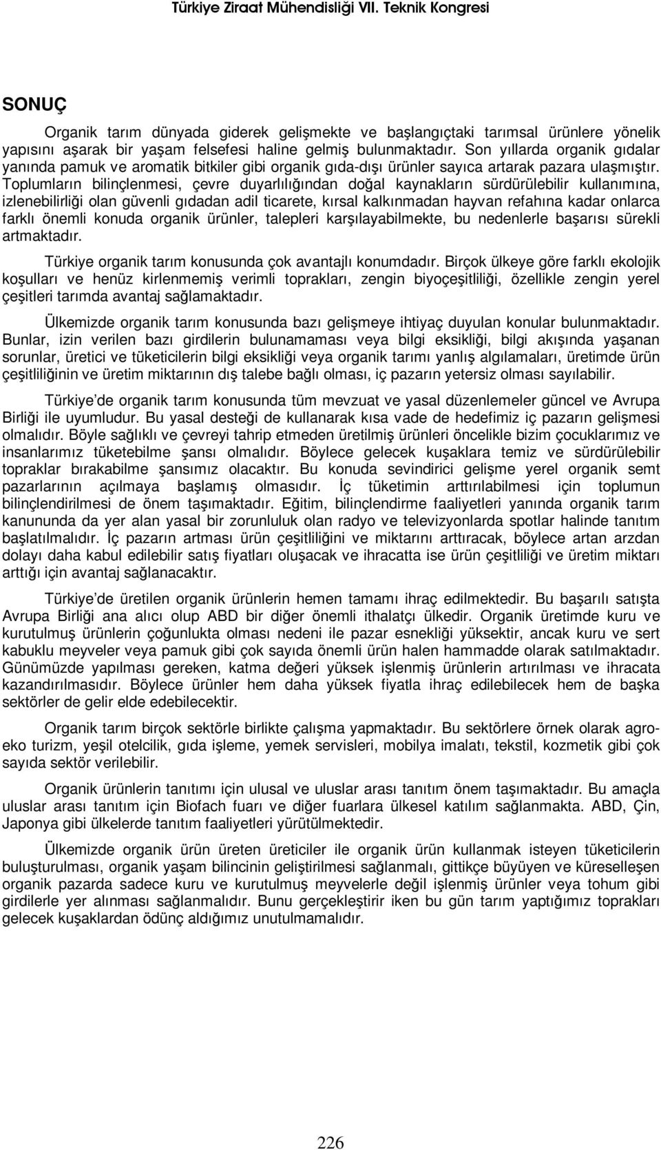 Toplumların bilinçlenmesi, çevre duyarlılığından doğal kaynakların sürdürülebilir kullanımına, izlenebilirliği olan güvenli gıdadan adil ticarete, kırsal kalkınmadan hayvan refahına kadar onlarca