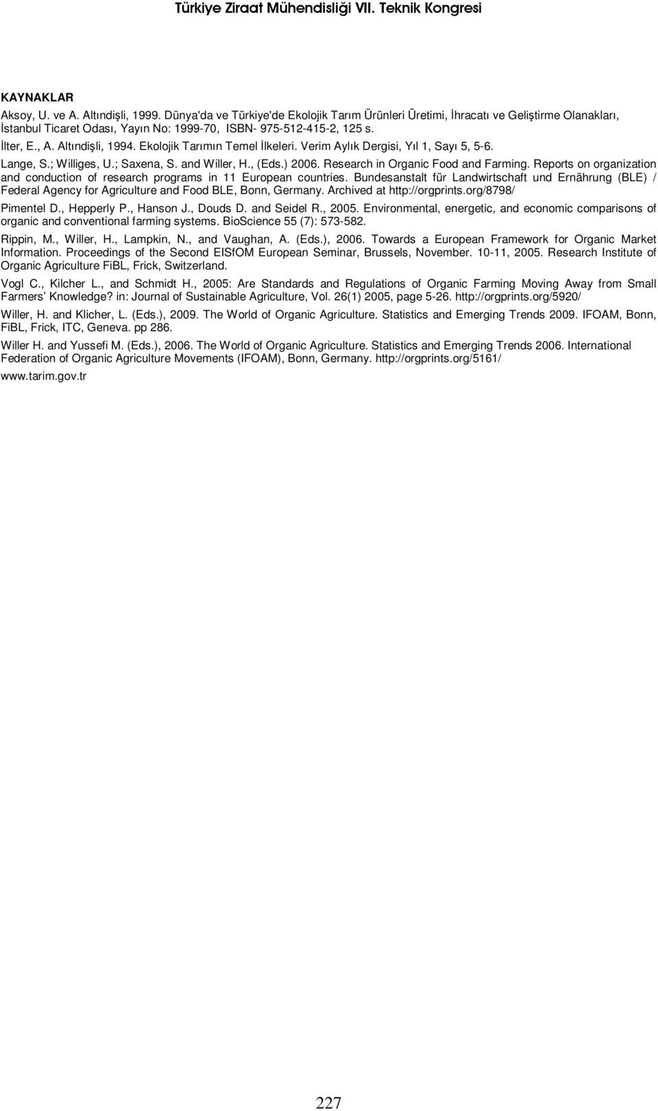 Ekolojik Tarımın Temel İlkeleri. Verim Aylık Dergisi, Yıl 1, Sayı 5, 5-6. Lange, S.; Williges, U.; Saxena, S. and Willer, H., (Eds.) 2006. Research in Organic Food and Farming.