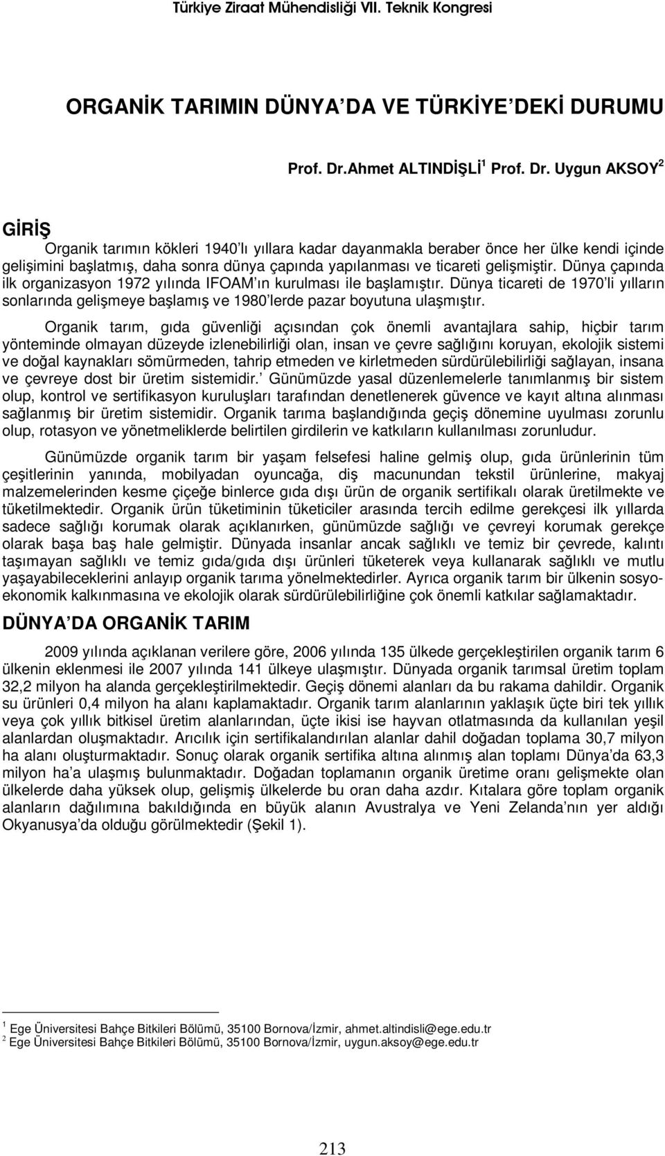 Uygun AKSOY 2 GİRİŞ Organik tarımın kökleri 1940 lı yıllara kadar dayanmakla beraber önce her ülke kendi içinde gelişimini başlatmış, daha sonra dünya çapında yapılanması ve ticareti gelişmiştir.