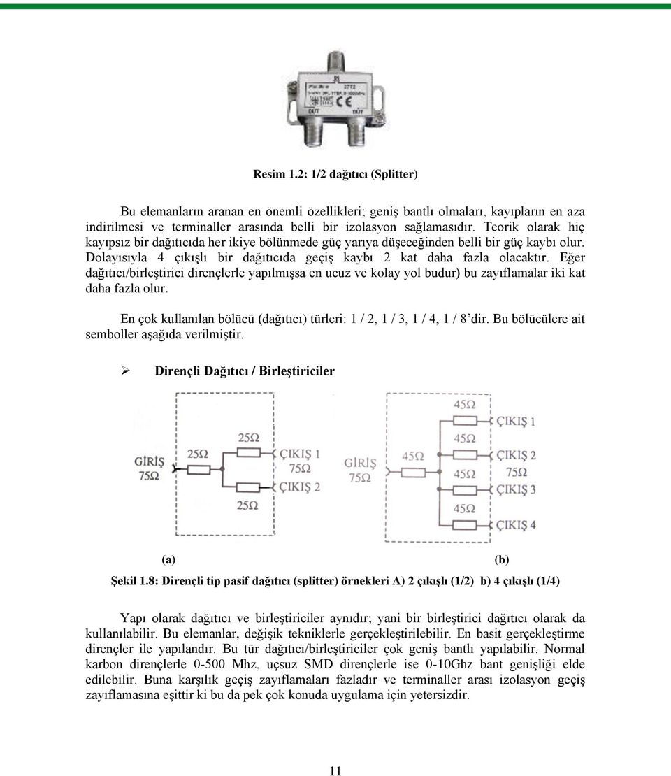 Eğer dağıtıcı/birleģtirici dirençlerle yapılmıģsa en ucuz ve kolay yol budur) bu zayıflamalar iki kat daha fazla olur. En çok kullanılan bölücü (dağıtıcı) türleri: 1 / 2, 1 / 3, 1 / 4, 1 / 8 dir.