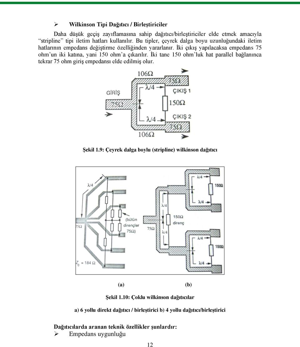 Ġki çıkıģ yapılacaksa empedans 75 ohm un iki katına, yani 150 ohm a çıkarılır. Ġki tane 150 ohm luk hat parallel bağlanınca tekrar 75 ohm giriģ empedansı elde edilmiģ olur.