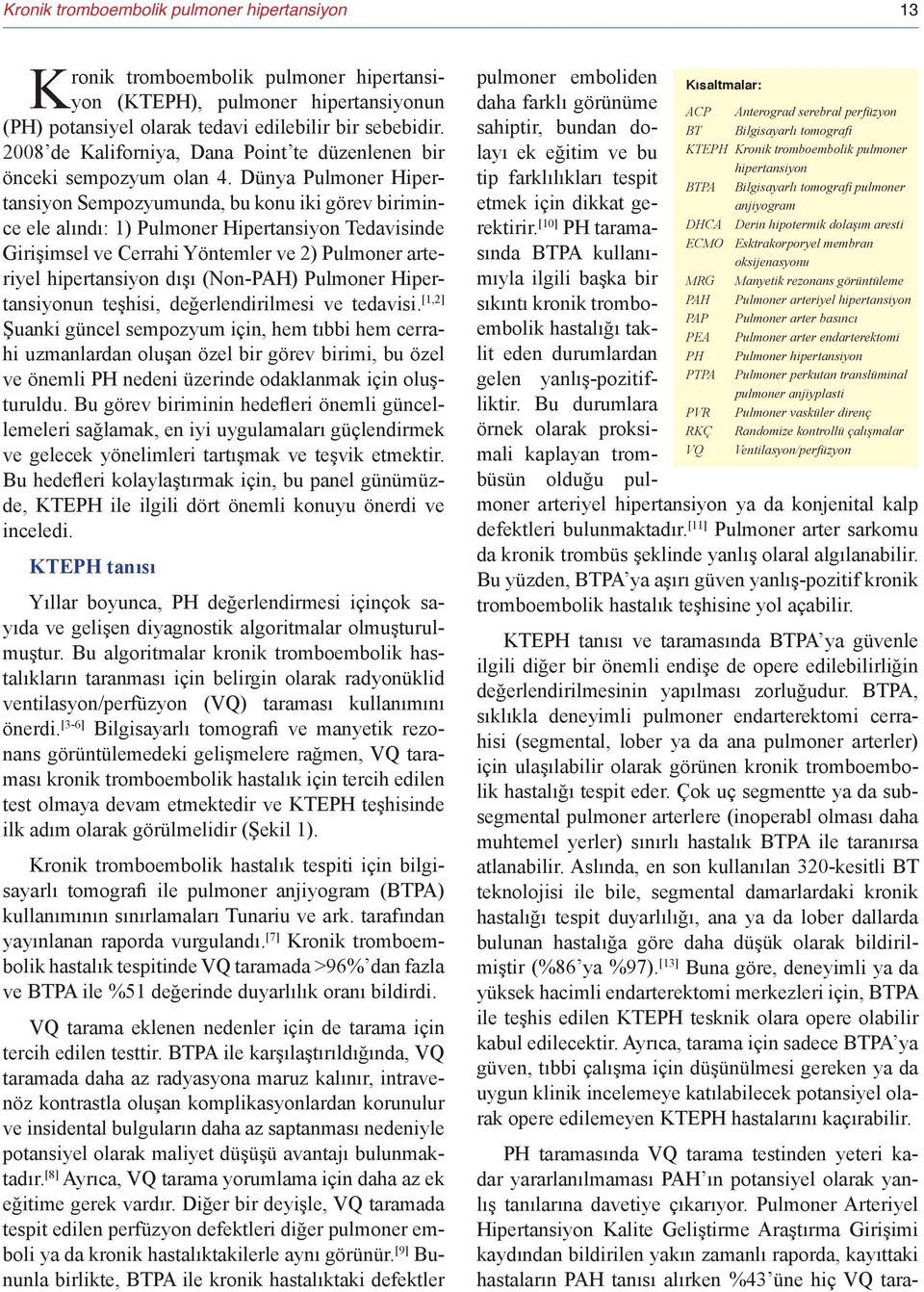 Dünya Pulmoner Hipertansiyon Sempozyumunda, bu konu iki görev birimince ele alındı: 1) Pulmoner Hipertansiyon Tedavisinde Girişimsel ve Cerrahi Yöntemler ve 2) Pulmoner arteriyel hipertansiyon dışı