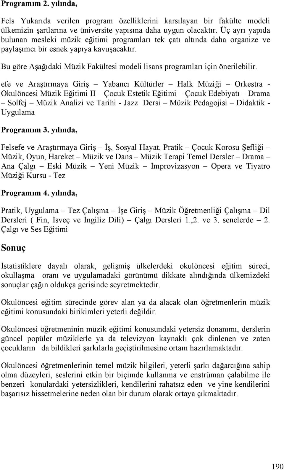 Bu göre Aşağıdaki Müzik Fakültesi modeli lisans programları için önerilebilir.