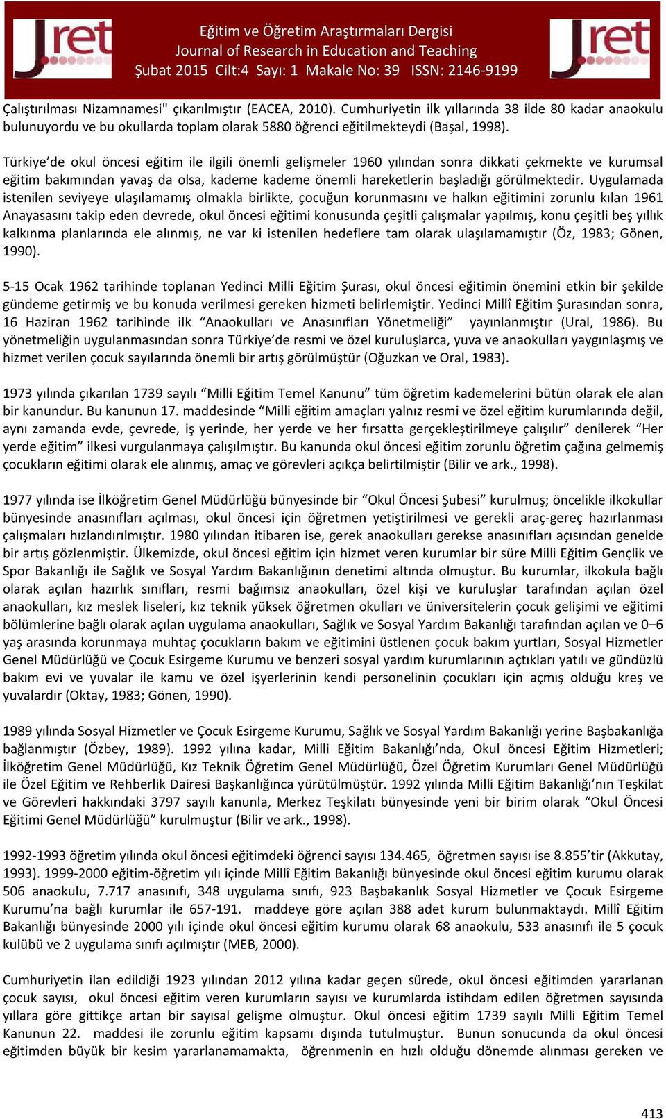 Uygulamada istenilen seviyeye ulaşılamamış olmakla birlikte, çocuğun korunmasını ve halkın eğitimini zorunlu kılan 1961 Anayasasını takip eden devrede, okul öncesi eğitimi konusunda çeşitli