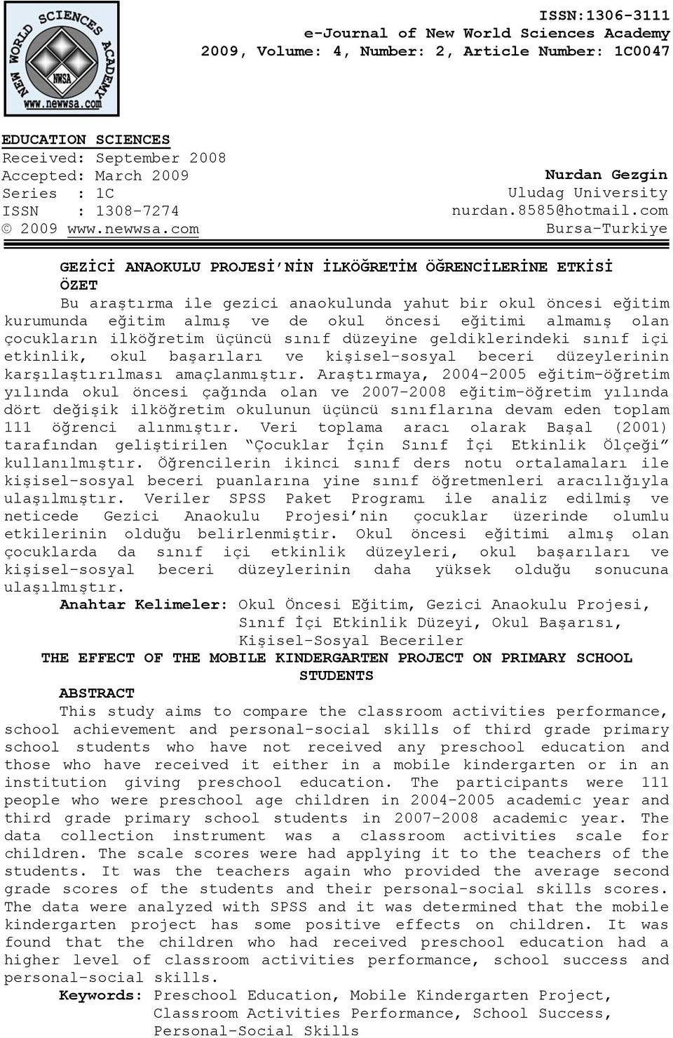 com Bursa-Turkiye GEZİCİ ANAOKULU PROJESİ NİN İLKÖĞRETİM ÖĞRENCİLERİNE ETKİSİ ÖZET Bu araştırma ile gezici anaokulunda yahut bir okul öncesi eğitim kurumunda eğitim almış ve de okul öncesi eğitimi