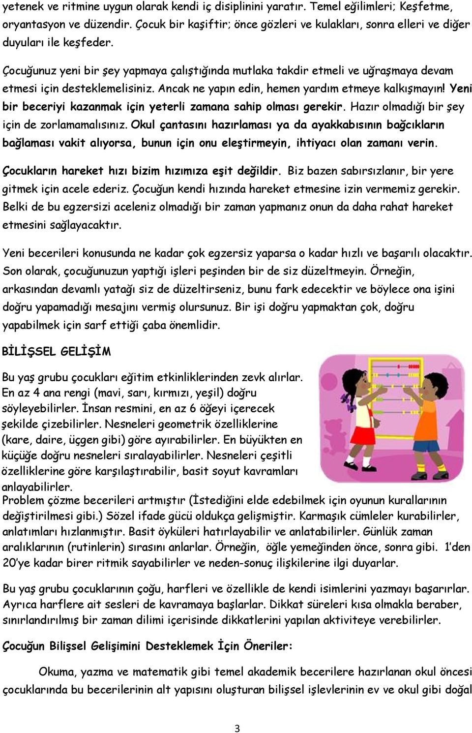 Çocuğunuz yeni bir şey yapmaya çalıştığında mutlaka takdir etmeli ve uğraşmaya devam etmesi için desteklemelisiniz. Ancak ne yapın edin, hemen yardım etmeye kalkışmayın!