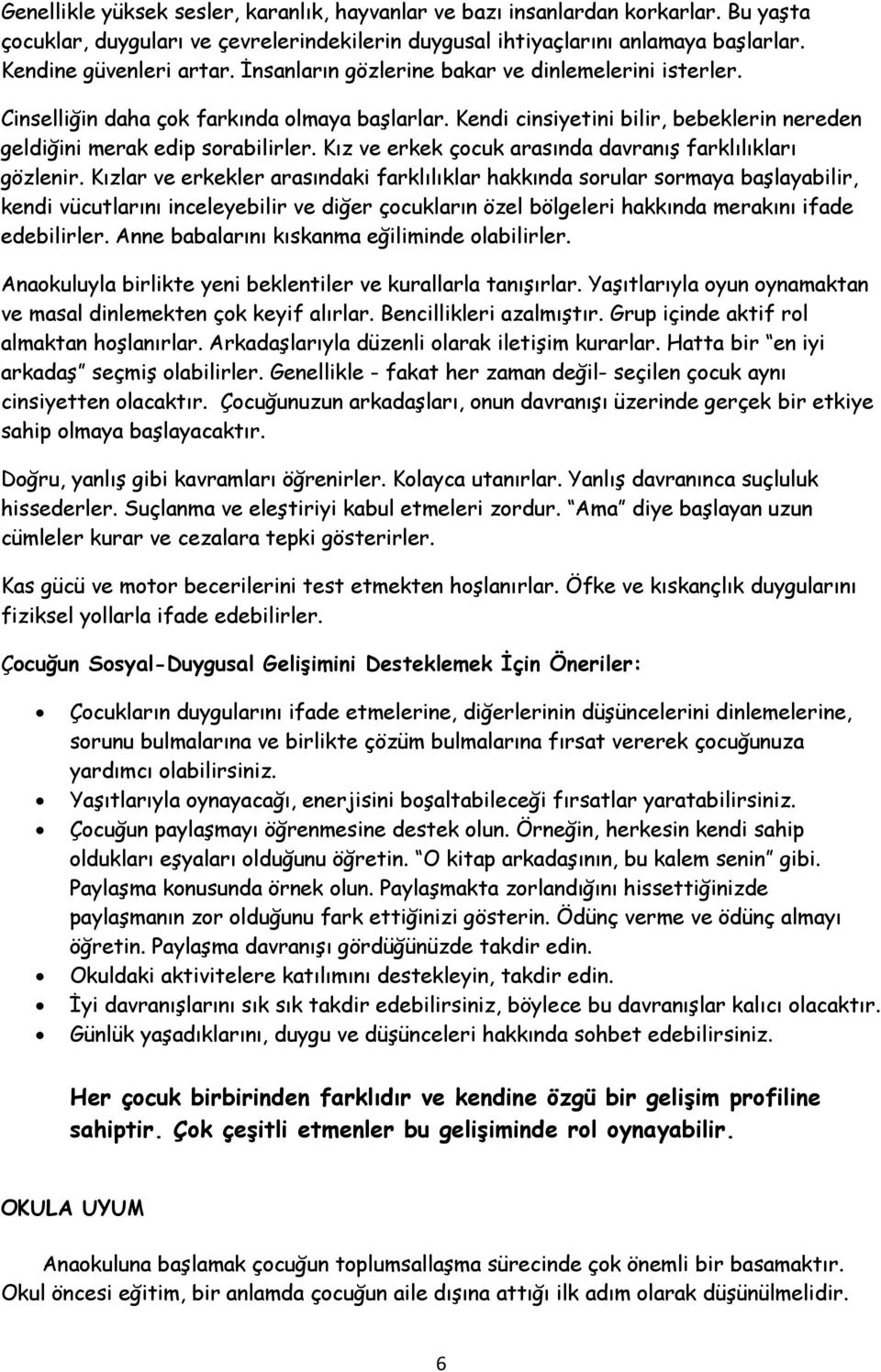 Kız ve erkek çocuk arasında davranış farklılıkları gözlenir.