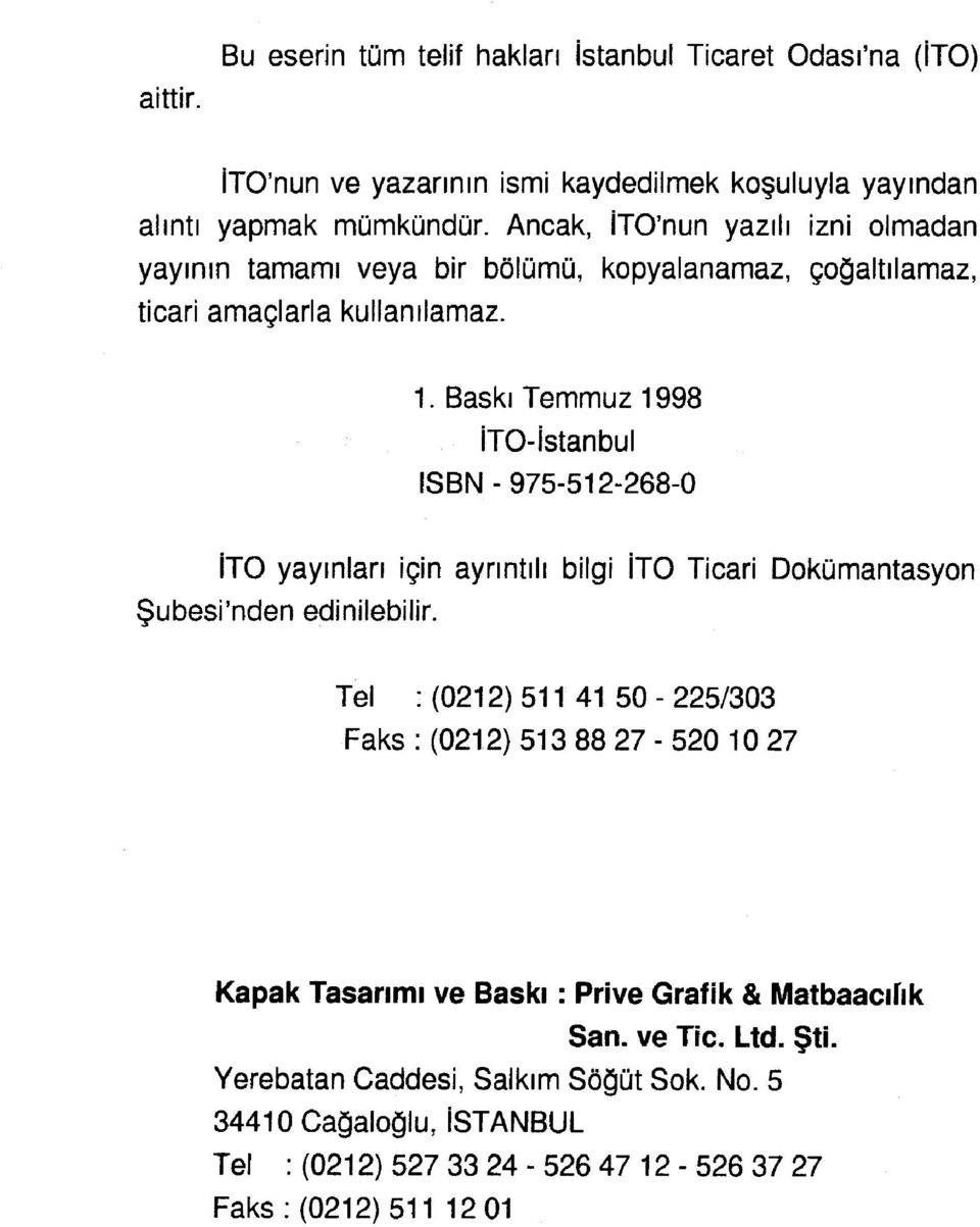Baskı Temmuz 1998 İTO-lstanbul ISBN-975-512-268-0 İTO yayınlan için aynntılı bilgi İTO Ticari Dokümantasyon Şubesi'nden edinilebilir.
