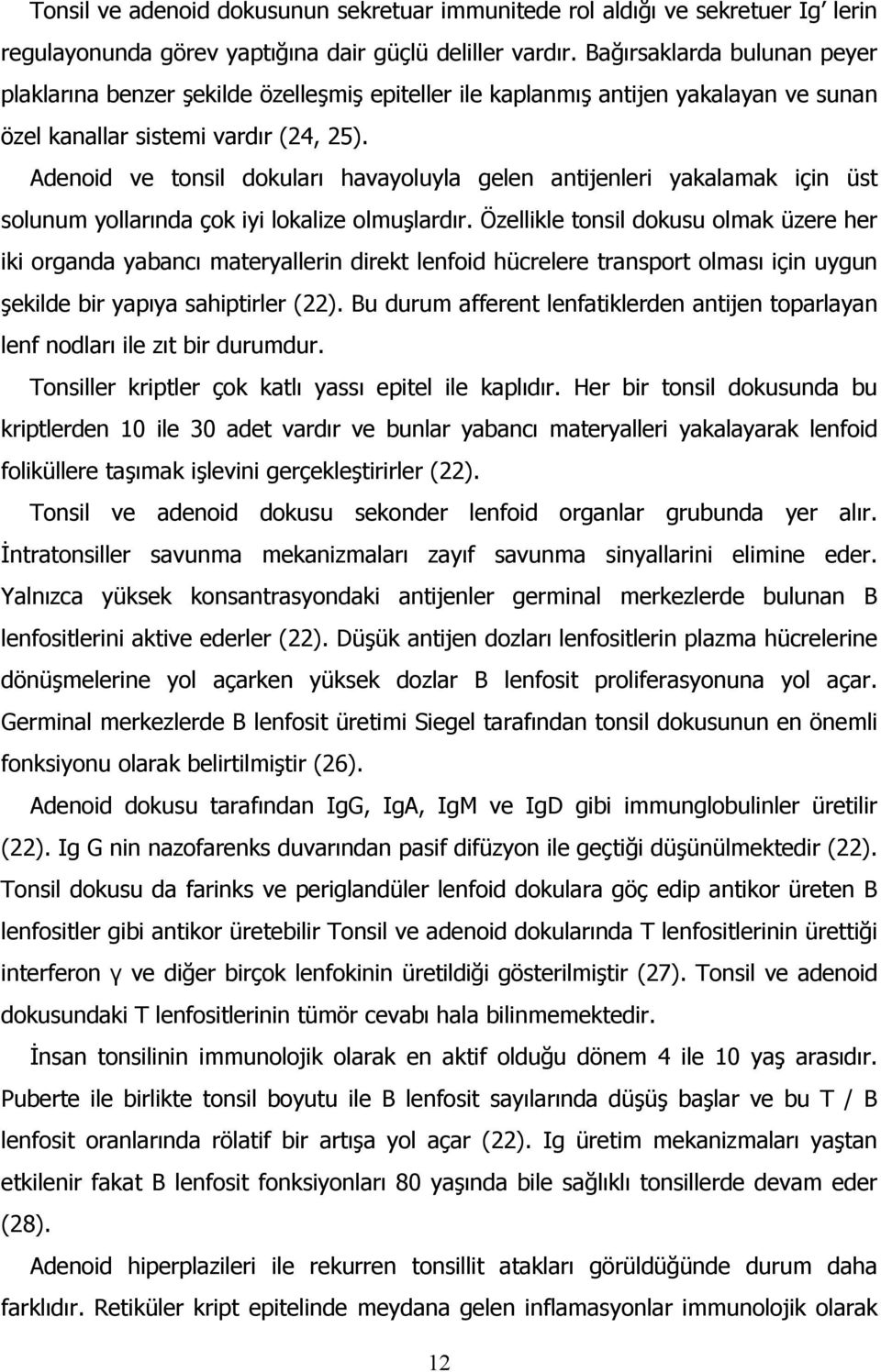 Adenoid ve tonsil dokuları havayoluyla gelen antijenleri yakalamak için üst solunum yollarında çok iyi lokalize olmuşlardır.