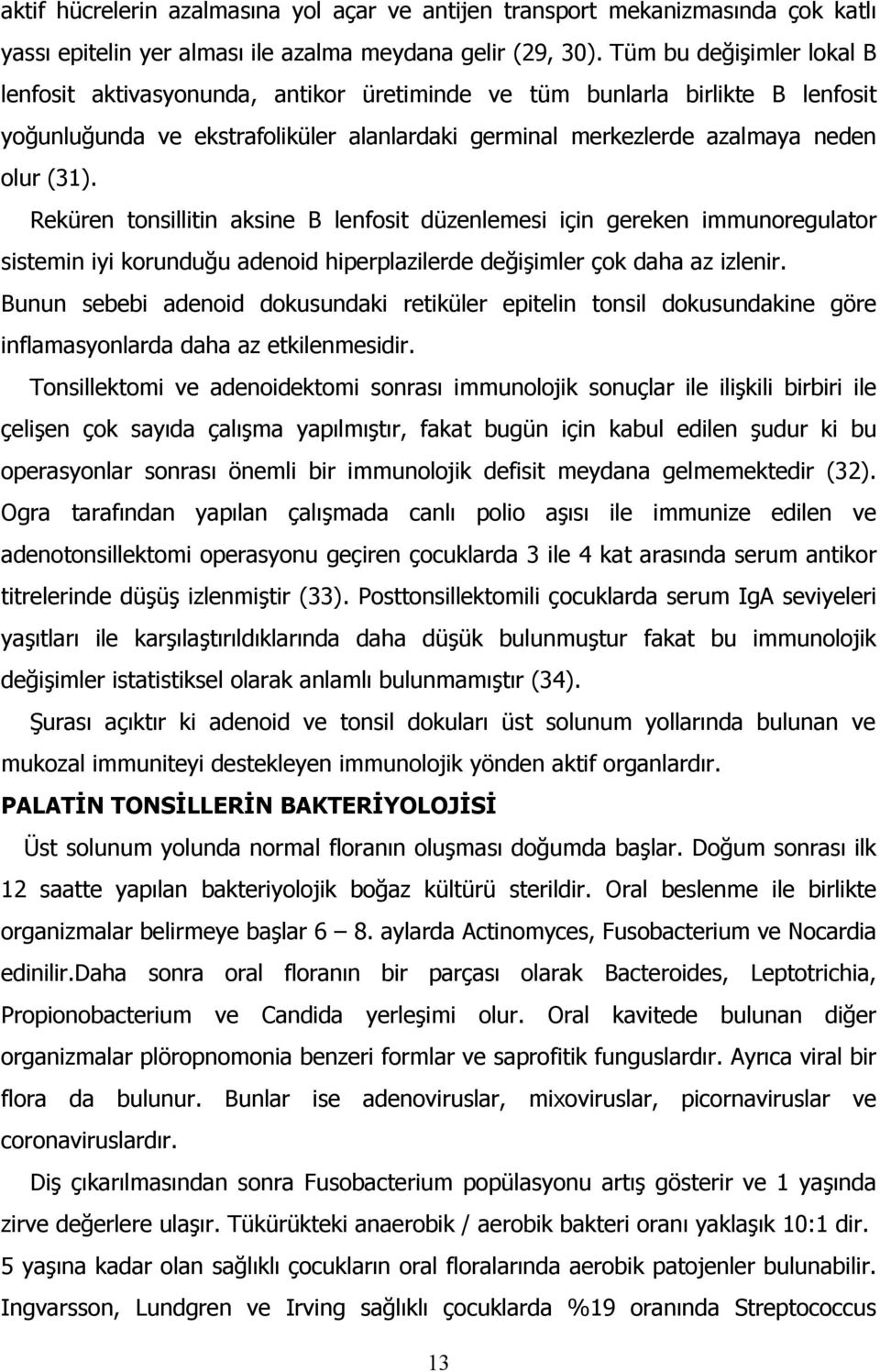 Reküren tonsillitin aksine B lenfosit düzenlemesi için gereken immunoregulator sistemin iyi korunduğu adenoid hiperplazilerde değişimler çok daha az izlenir.