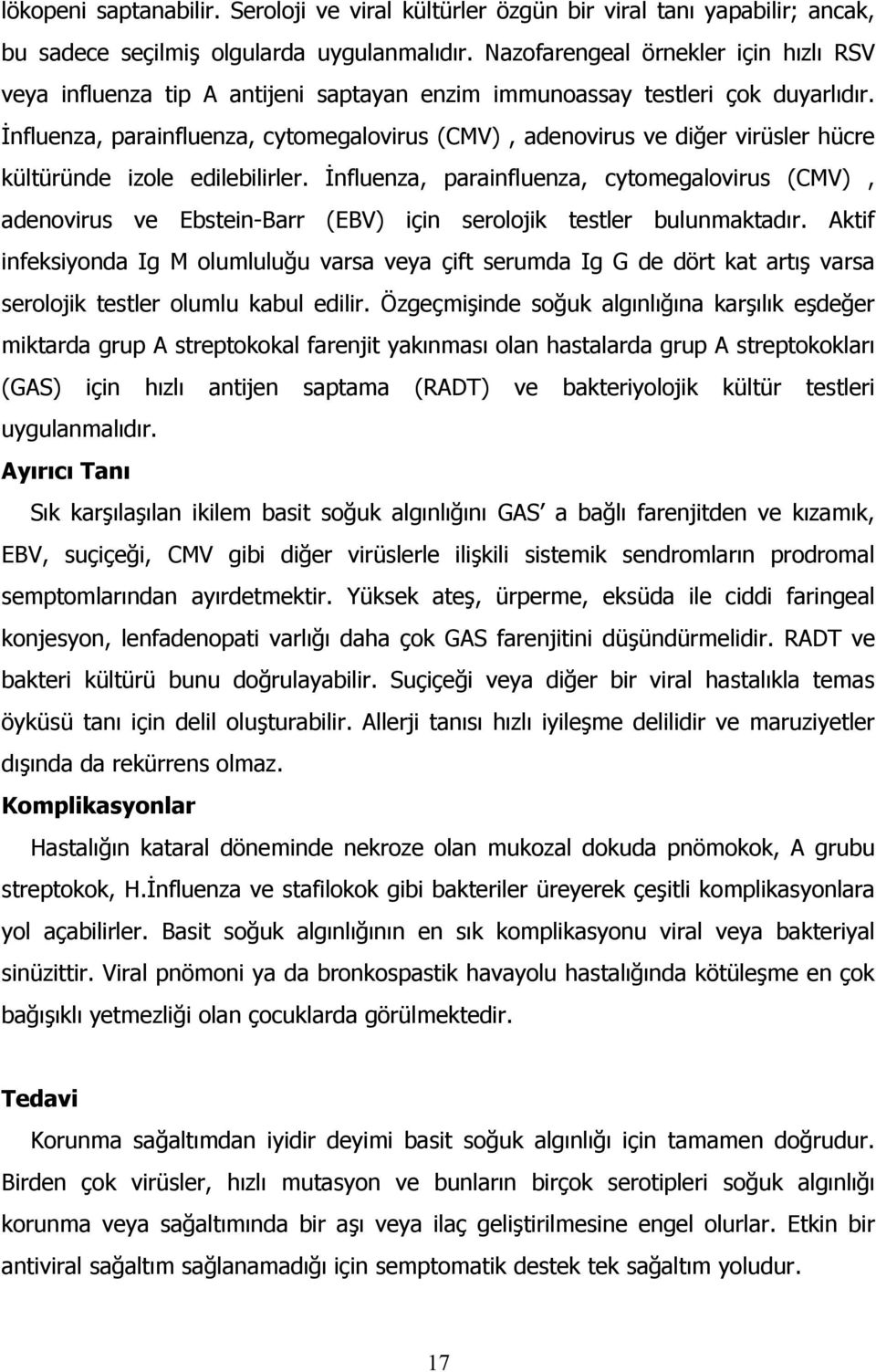 İnfluenza, parainfluenza, cytomegalovirus (CMV), adenovirus ve diğer virüsler hücre kültüründe izole edilebilirler.