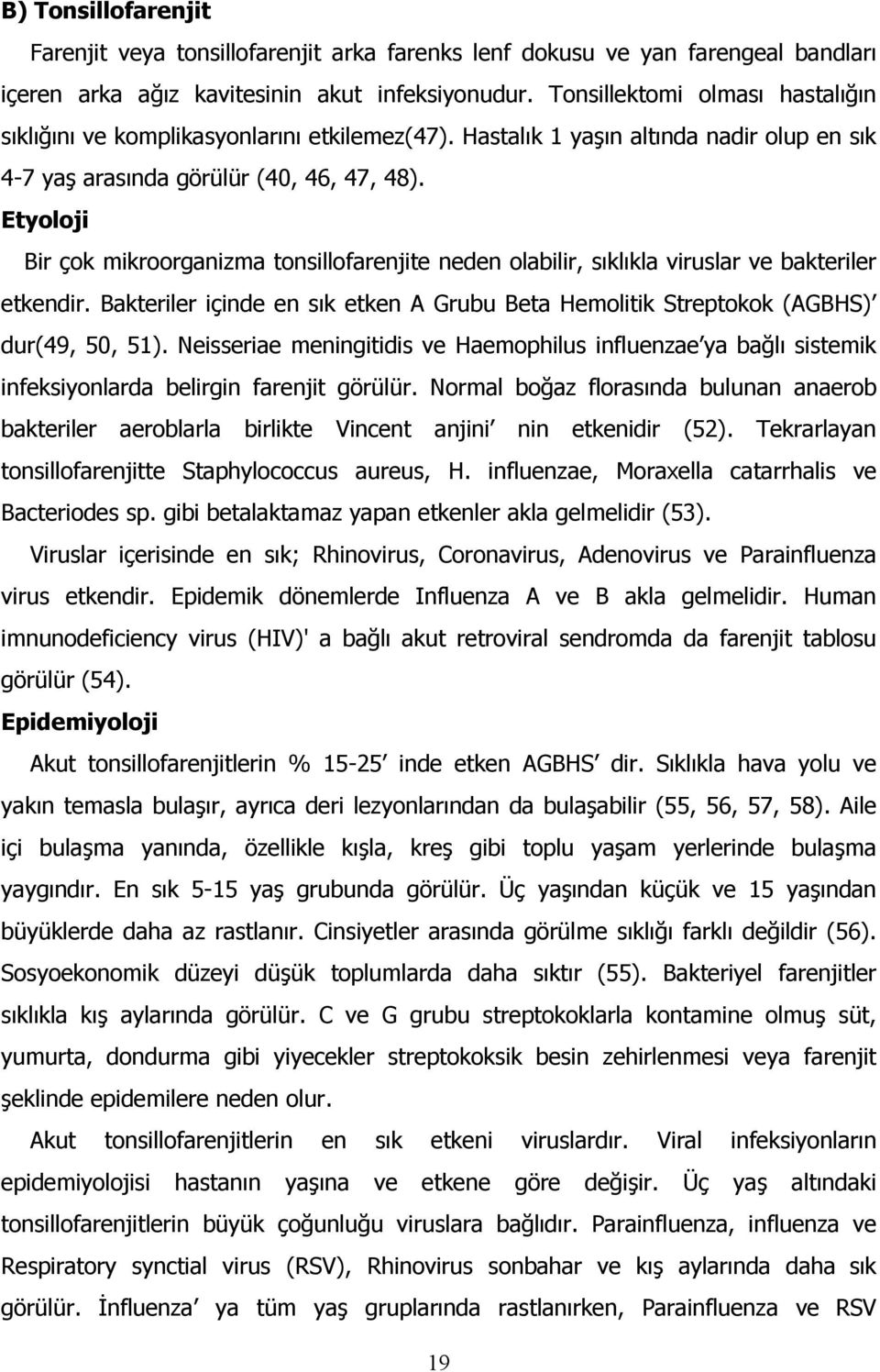 Etyoloji Bir çok mikroorganizma tonsillofarenjite neden olabilir, sıklıkla viruslar ve bakteriler etkendir. Bakteriler içinde en sık etken A Grubu Beta Hemolitik Streptokok (AGBHS) dur(49, 50, 51).