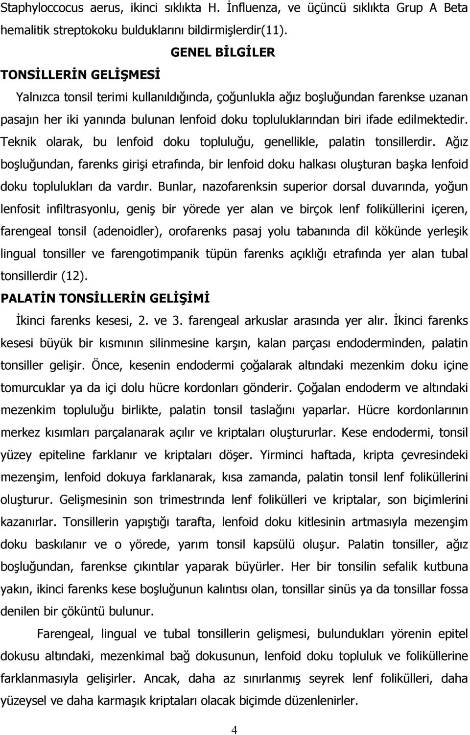 edilmektedir. Teknik olarak, bu lenfoid doku topluluğu, genellikle, palatin tonsillerdir.