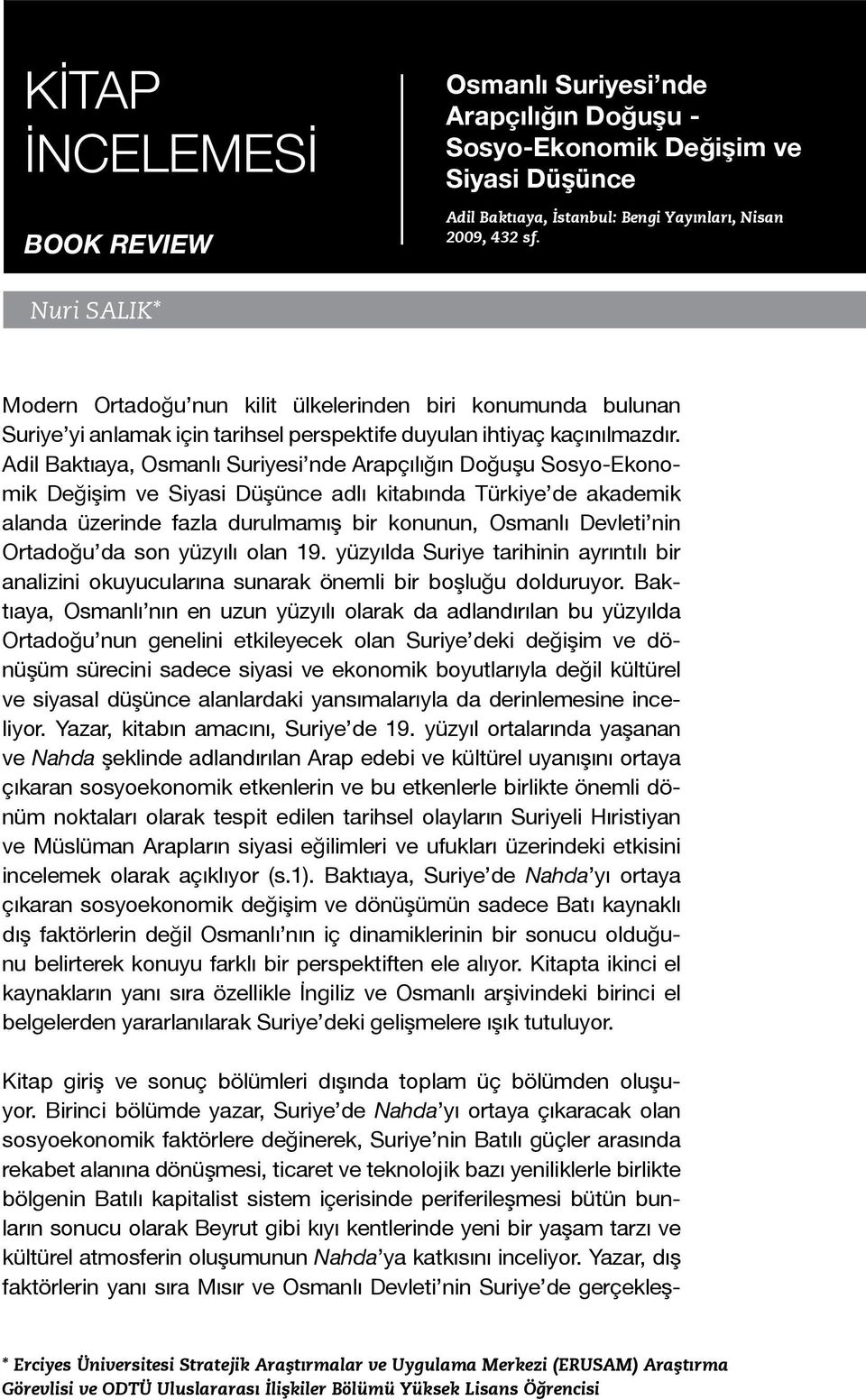 Adil Baktıaya, Osmanlı Suriyesi nde Arapçılığın Doğuşu Sosyo-Ekonomik Değişim ve Siyasi Düşünce adlı kitabında Türkiye de akademik alanda üzerinde fazla durulmamış bir konunun, Osmanlı Devleti nin