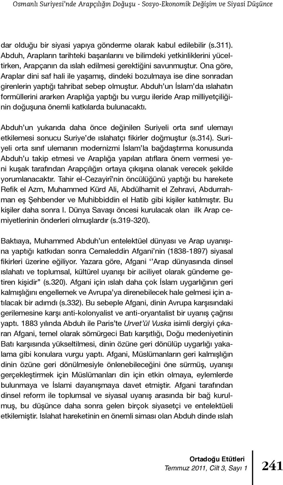 Ona göre, Araplar dini saf hali ile yaşamış, dindeki bozulmaya ise dine sonradan girenlerin yaptığı tahribat sebep olmuştur.