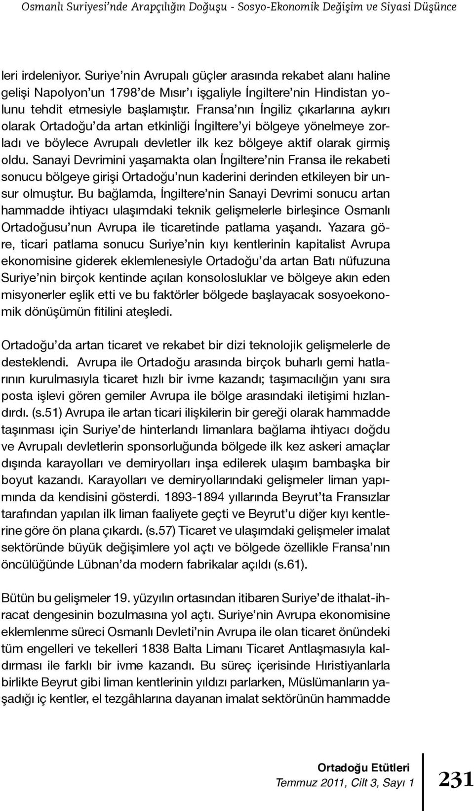 Fransa nın İngiliz çıkarlarına aykırı olarak Ortadoğu da artan etkinliği İngiltere yi bölgeye yönelmeye zorladı ve böylece Avrupalı devletler ilk kez bölgeye aktif olarak girmiş oldu.