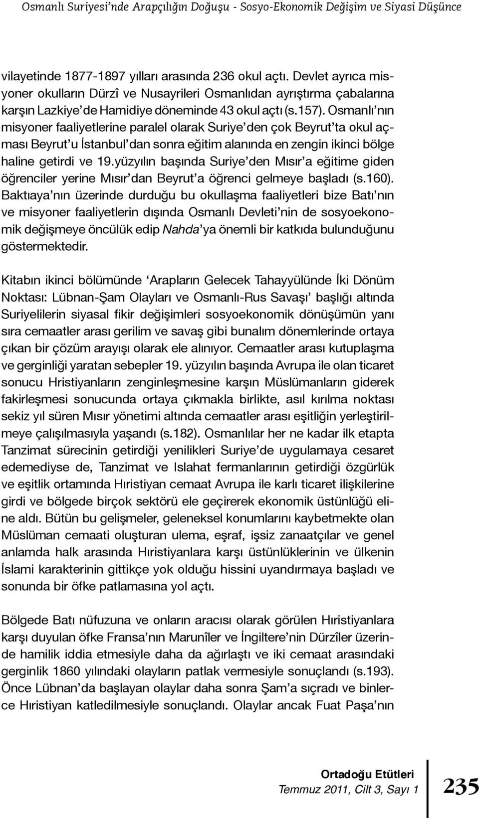 Osmanlı nın misyoner faaliyetlerine paralel olarak Suriye den çok Beyrut ta okul açması Beyrut u İstanbul dan sonra eğitim alanında en zengin ikinci bölge haline getirdi ve 19.