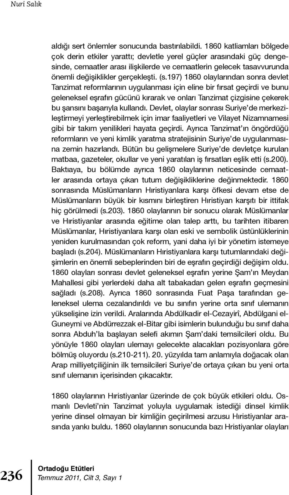 (s.197) 1860 olaylarından sonra devlet Tanzimat reformlarının uygulanması için eline bir fırsat geçirdi ve bunu geleneksel eşrafın gücünü kırarak ve onları Tanzimat çizgisine çekerek bu şansını