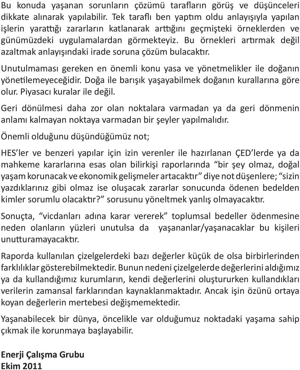 Bu örnekleri ar rmak değil azaltmak anlayışındaki irade soruna çözüm bulacak r. Unutulmaması gereken en önemli konu yasa ve yönetmelikler ile doğanın yöne lemeyeceğidir.