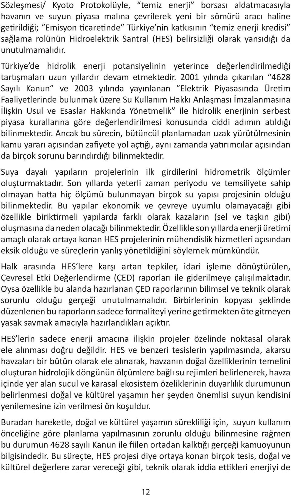 Türkiye de hidrolik enerji potansiyelinin yeterince değerlendirilmediği tar şmaları uzun yıllardır devam etmektedir.