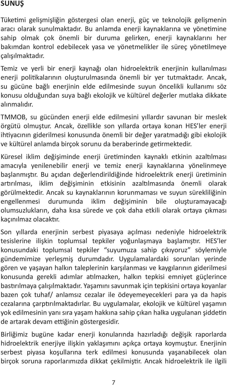 Temiz ve yerli bir enerji kaynağı olan hidroelektrik enerjinin kullanılması enerji poli kalarının oluşturulmasında önemli bir yer tutmaktadır.