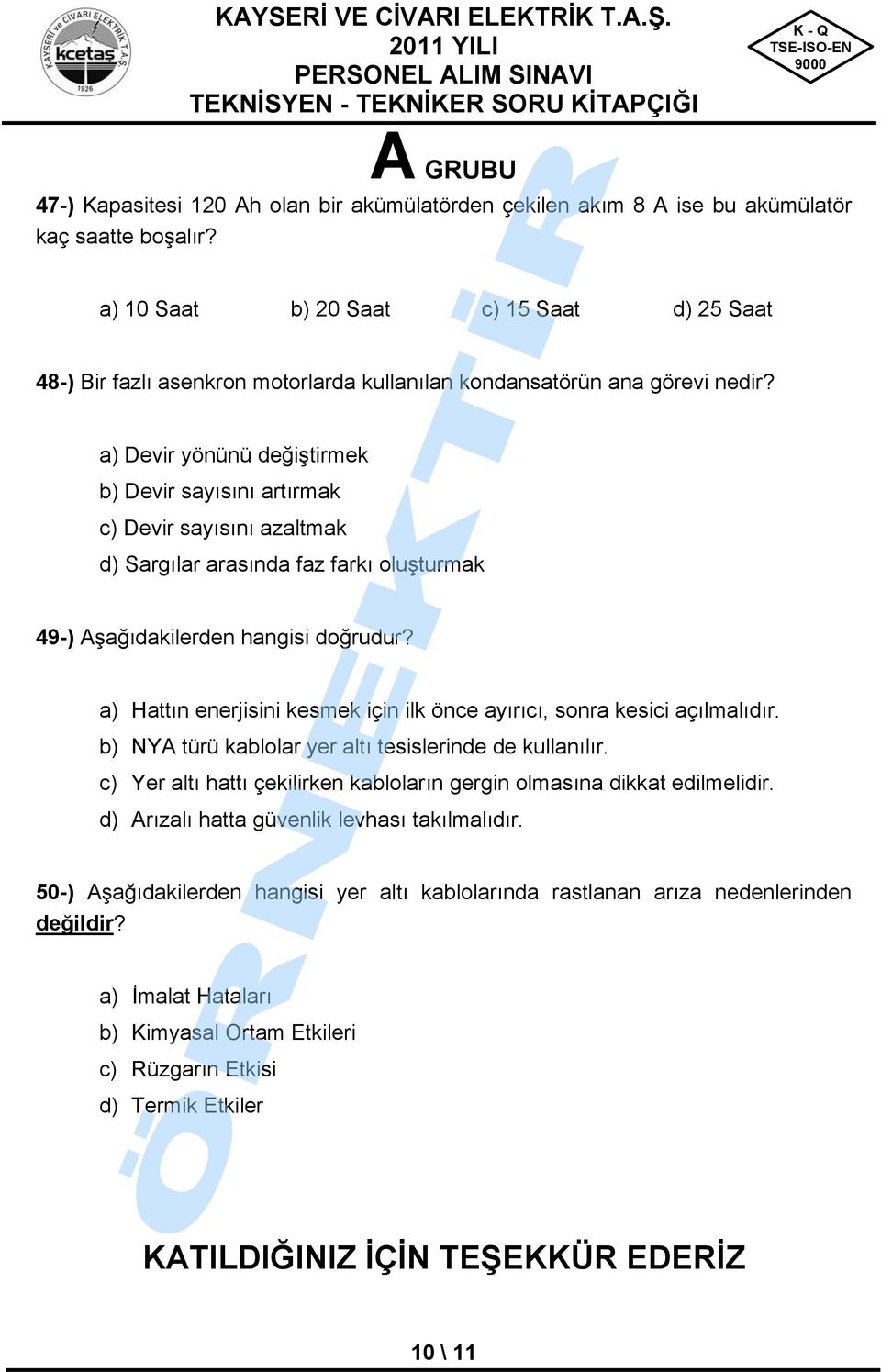 a) Devir yönünü değiştirmek b) Devir sayısını artırmak c) Devir sayısını azaltmak d) Sargılar arasında faz farkı oluşturmak 49-) Aşağıdakilerden hangisi doğrudur?