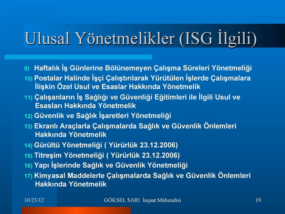 Yönetmeliği 13) Ekranlı Araçlarla Çalışmalarda Sağlık ve Güvenlik Önlemleri Hakkında Yönetmelik 14) Gürültü Yönetmeliği ( Yürürlük 23.12.