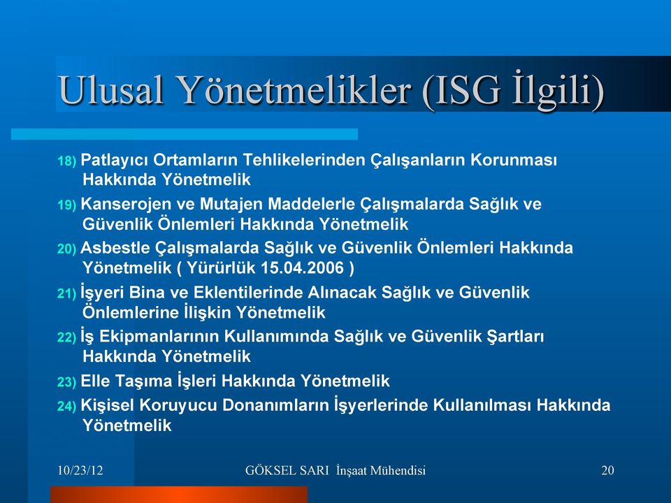 2006 ) 21) İşyeri Bina ve Eklentilerinde Alınacak Sağlık ve Güvenlik Önlemlerine İlişkin Yönetmelik 22) İş Ekipmanlarının Kullanımında Sağlık ve Güvenlik Şartları