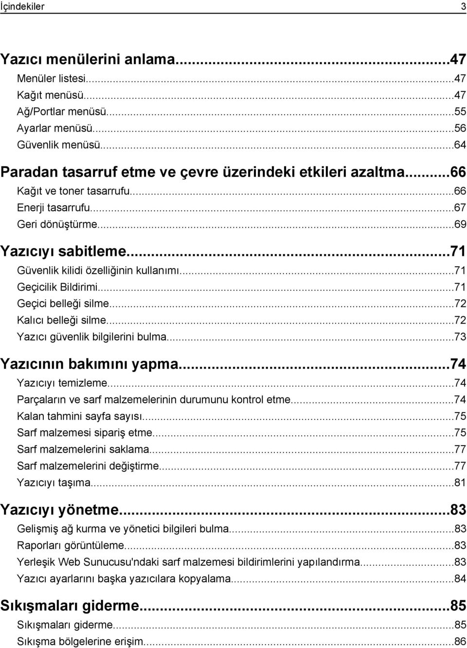 ..71 Güvenlik kilidi özelliğinin kullanımı...71 Geçicilik Bildirimi...71 Geçici belleği silme...72 Kalıcı belleği silme...72 Yazıcı güvenlik bilgilerini bulma...73 Yazıcının bakımını yapma.