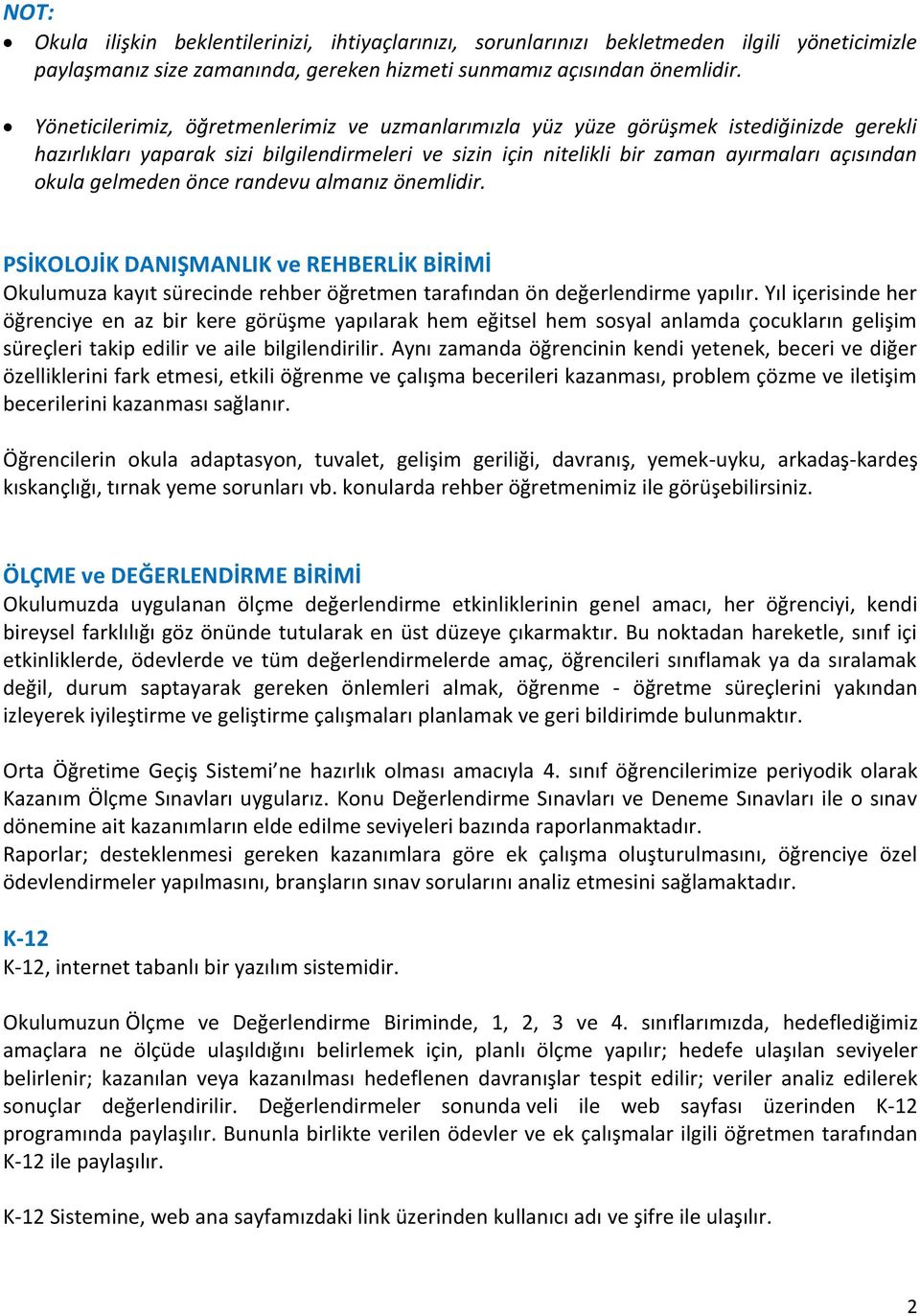 gelmeden önce randevu almanız önemlidir. PSİKOLOJİK DANIŞMANLIK ve REHBERLİK BİRİMİ Okulumuza kayıt sürecinde rehber öğretmen tarafından ön değerlendirme yapılır.