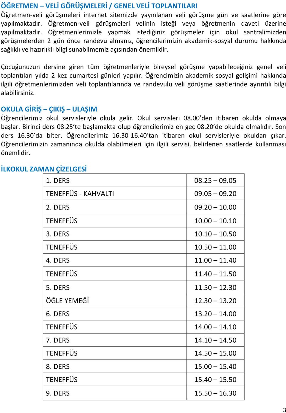 Öğretmenlerimizle yapmak istediğiniz görüşmeler için okul santralimizden görüşmelerden 2 gün önce randevu almanız, öğrencilerimizin akademik-sosyal durumu hakkında sağlıklı ve hazırlıklı bilgi