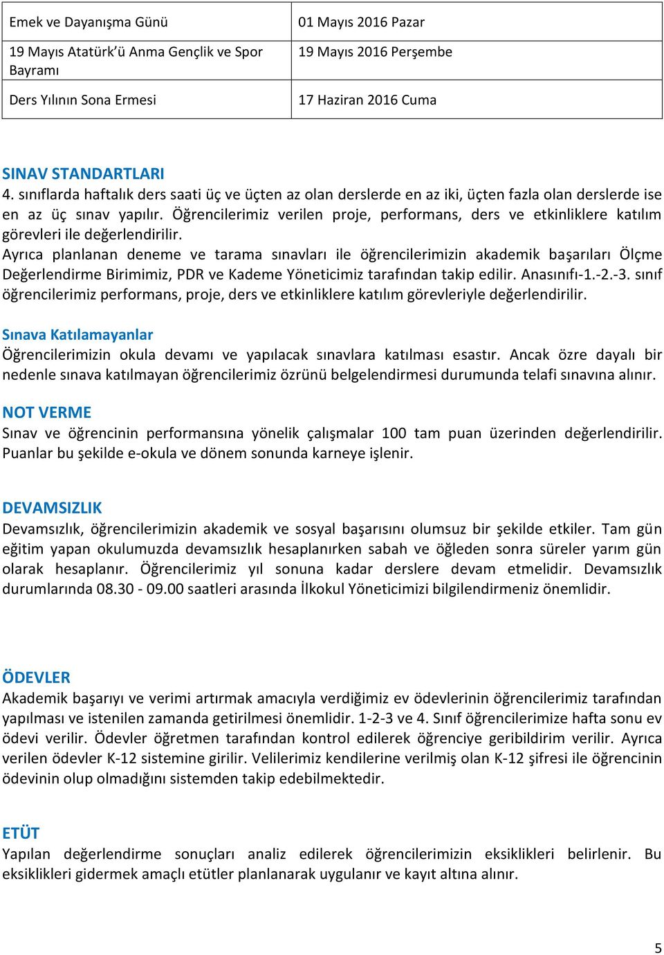 Öğrencilerimiz verilen proje, performans, ders ve etkinliklere katılım görevleri ile değerlendirilir.