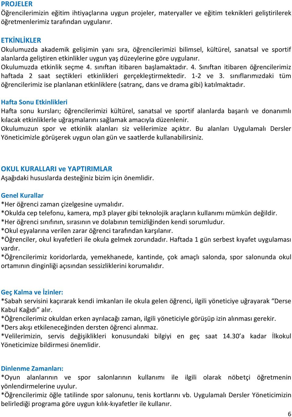 Okulumuzda etkinlik seçme 4. sınıftan itibaren başlamaktadır. 4. Sınıftan itibaren öğrencilerimiz haftada 2 saat seçtikleri etkinlikleri gerçekleştirmektedir. 1-2 ve 3.