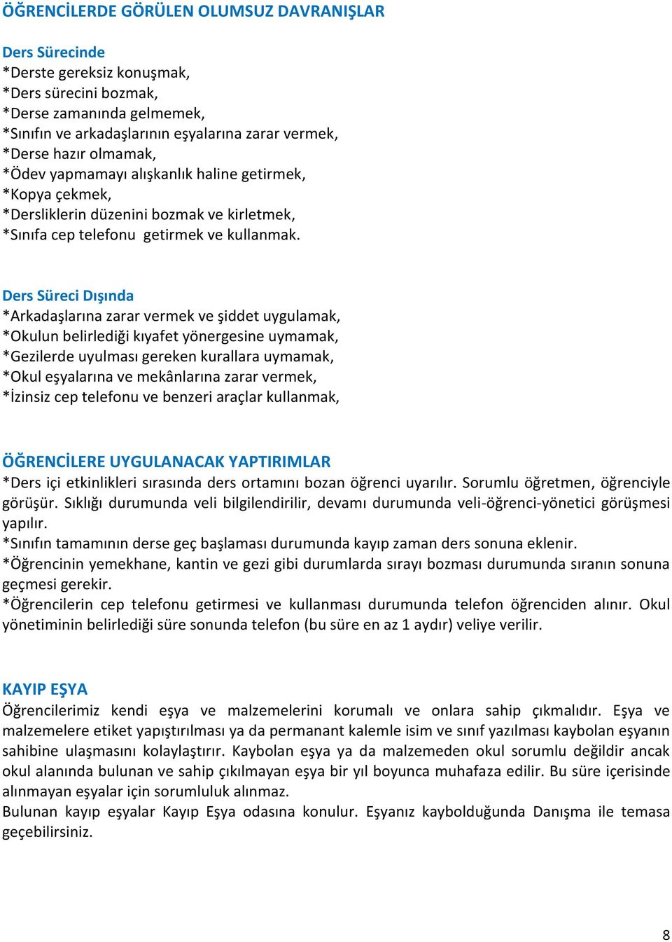 Ders Süreci Dışında *Arkadaşlarına zarar vermek ve şiddet uygulamak, *Okulun belirlediği kıyafet yönergesine uymamak, *Gezilerde uyulması gereken kurallara uymamak, *Okul eşyalarına ve mekânlarına