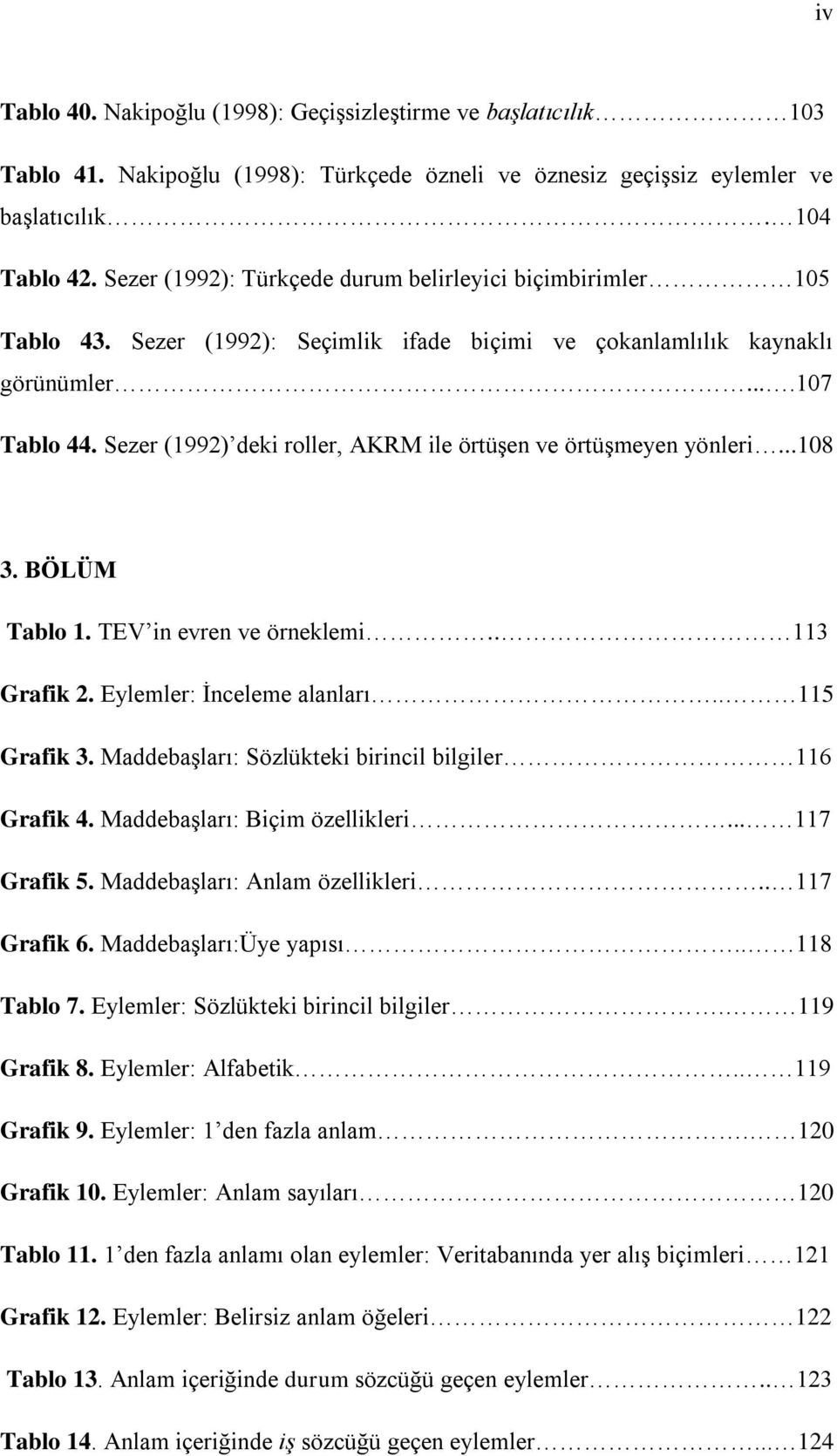 Sezer (1992) deki roller, AKRM ile örtüşen ve örtüşmeyen yönleri...108 3. BÖLÜM Tablo 1. TEV in evren ve örneklemi.. 113 Grafik 2. Eylemler: İnceleme alanları.. 115 Grafik 3.