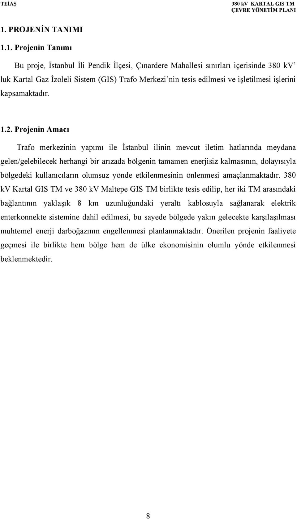 Projenin Amacı Trafo merkezinin yapımı ile İstanbul ilinin mevcut iletim hatlarında meydana gelen/gelebilecek herhangi bir arızada bölgenin tamamen enerjisiz kalmasının, dolayısıyla bölgedeki