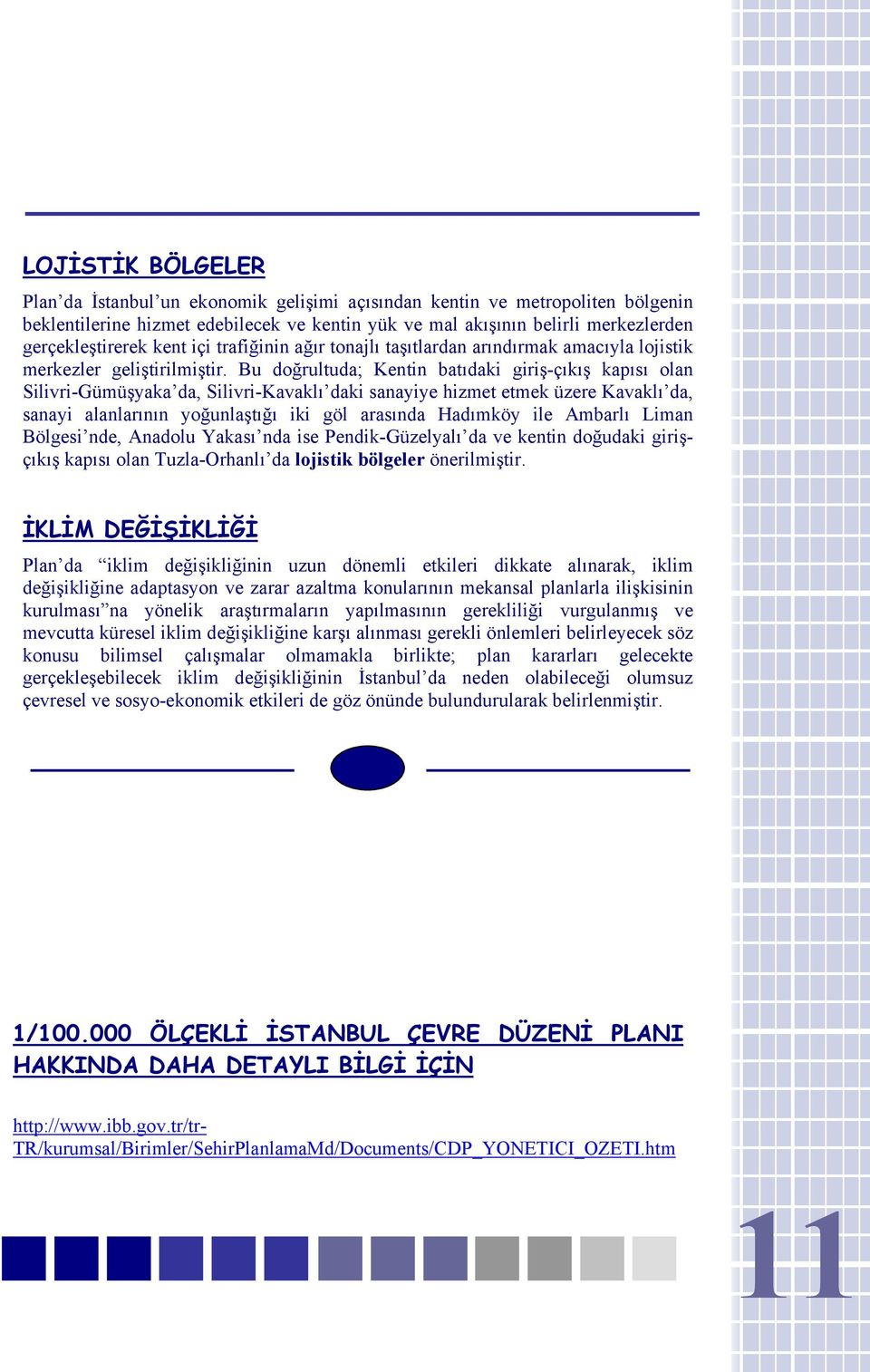 Bu doğrultuda; Kentin batıdaki giriş-çıkış kapısı olan Silivri-Gümüşyaka da, Silivri-Kavaklı daki sanayiye hizmet etmek üzere Kavaklı da, sanayi alanlarının yoğunlaştığı iki göl arasında Hadımköy ile