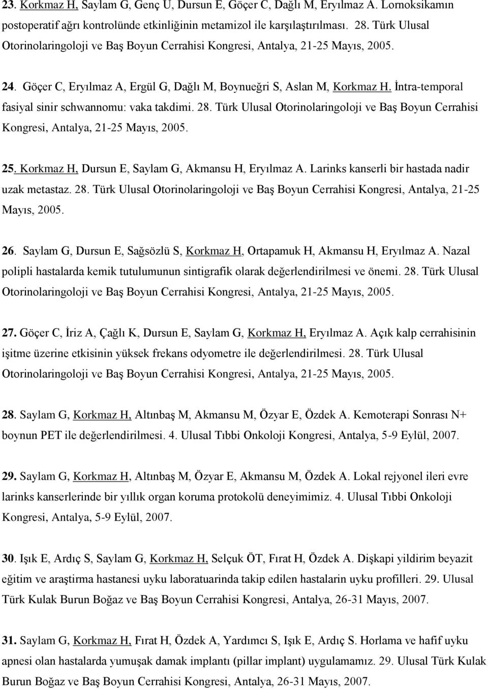 İntra-temporal fasiyal sinir schwannomu: vaka takdimi. 28. Türk Ulusal Otorinolaringoloji ve Baş Boyun Cerrahisi Kongresi, Antalya, 21-25 Mayıs, 2005. 25.