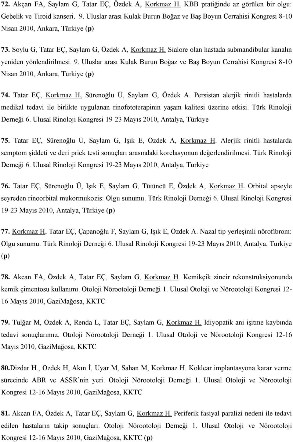 Sialore olan hastada submandibular kanalın yeniden yönlendirilmesi. 9. Uluslar arası Kulak Burun Boğaz ve Baş Boyun Cerrahisi Kongresi 8-10 Nisan 2010, Ankara, Türkiye (p) 74.