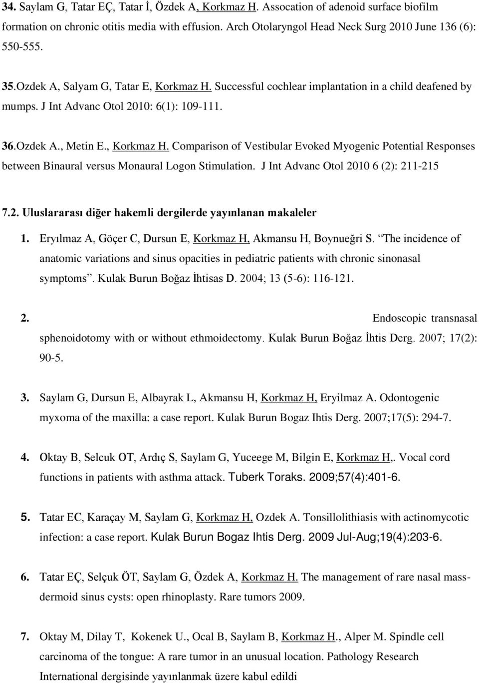 J Int Advanc Otol 2010 6 (2): 211-215 7.2. Uluslararası diğer hakemli dergilerde yayınlanan makaleler 1. Eryılmaz A, Göçer C, Dursun E, Korkmaz H, Akmansu H, Boynueğri S.