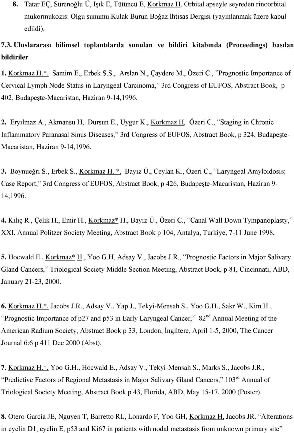 , Prognostic Importance of Cervical Lymph Node Status in Laryngeal Carcinoma, 3rd Congress of EUFOS, Abstract Book, p 402, Budapeşte-Macaristan, Haziran 9-14,1996. 2. Eryılmaz A., Akmansu H, Dursun E.