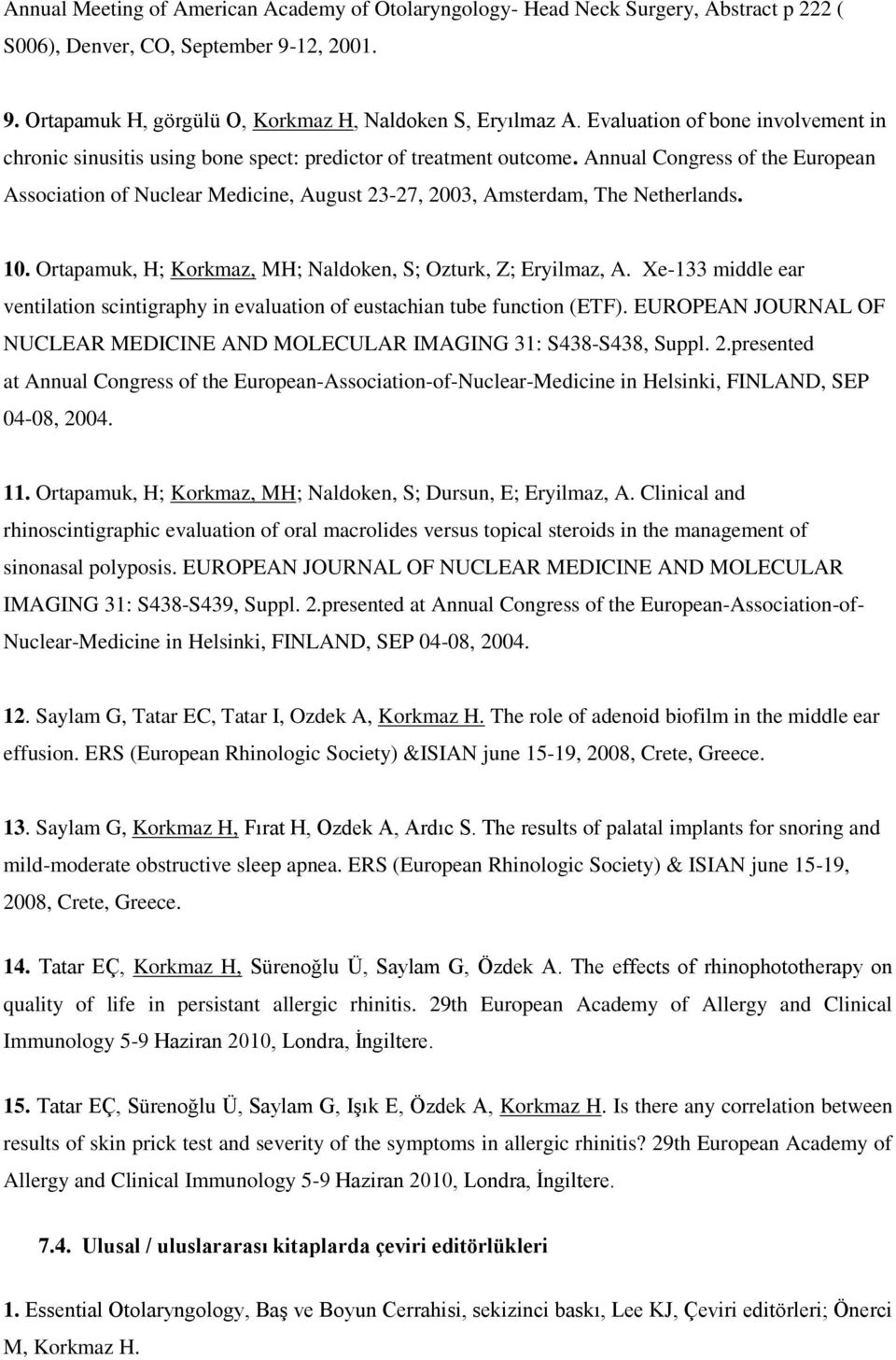 Annual Congress of the European Association of Nuclear Medicine, August 23-27, 2003, Amsterdam, The Netherlands. 10. Ortapamuk, H; Korkmaz, MH; Naldoken, S; Ozturk, Z; Eryilmaz, A.