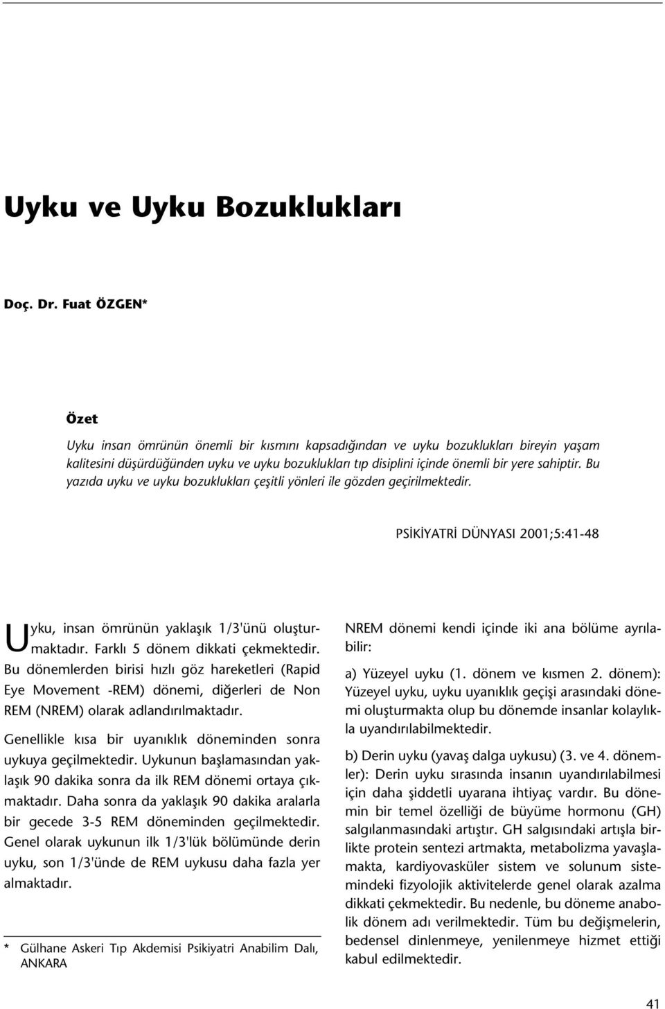 sahiptir. Bu yazýda uyku ve uyku bozukluklarý çeþitli yönleri ile gözden geçirilmektedir. Uyku, insan ömrünün yaklaþýk 1/3'ünü oluþturmaktadýr. Farklý 5 dönem dikkati çekmektedir.