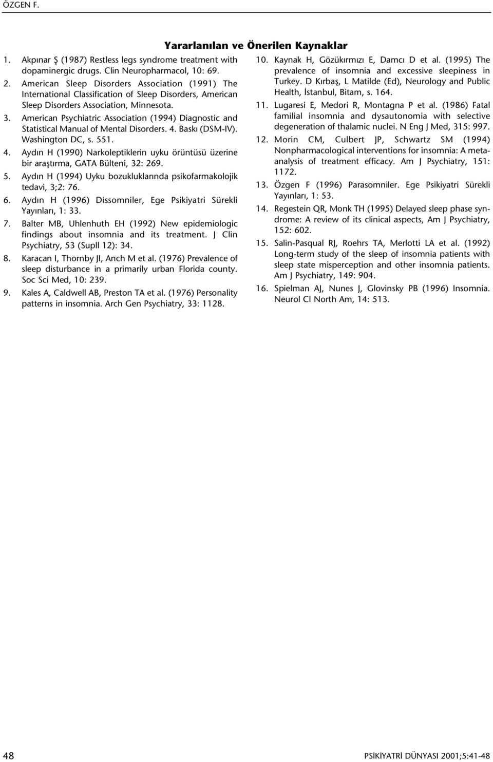 American Psychiatric Association (1994) Diagnostic and Statistical Manual of Mental Disorders. 4. Baský (DSM-IV). Washington DC, s. 551. 4. Aydýn H (1990) Narkoleptiklerin uyku örüntüsü üzerine bir araþtýrma, GATA Bülteni, 32: 269.